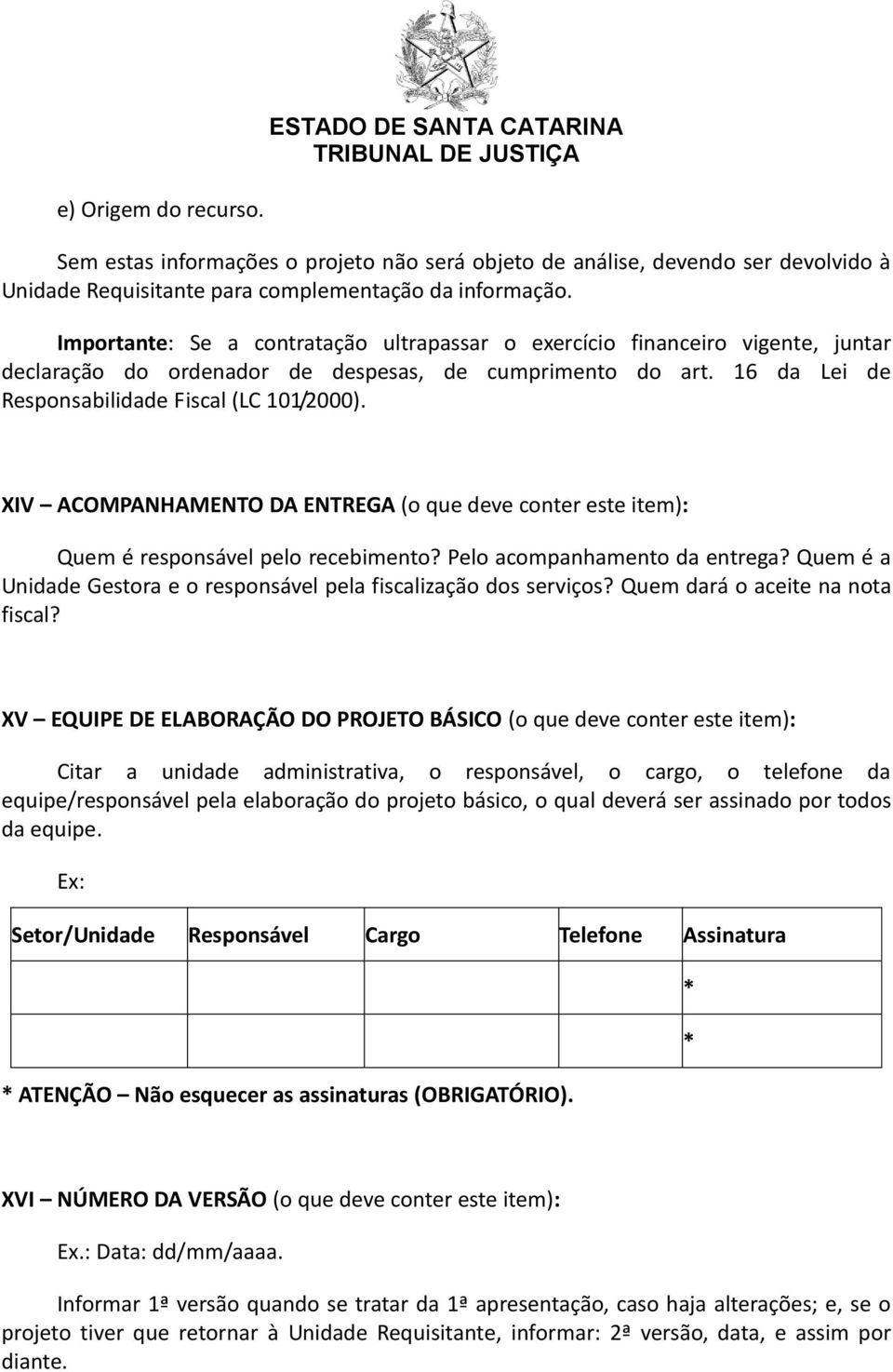 XIV ACOMPANHAMENTO DA ENTREGA (o que deve conter este item): Quem é responsável pelo recebimento? Pelo acompanhamento da entrega?