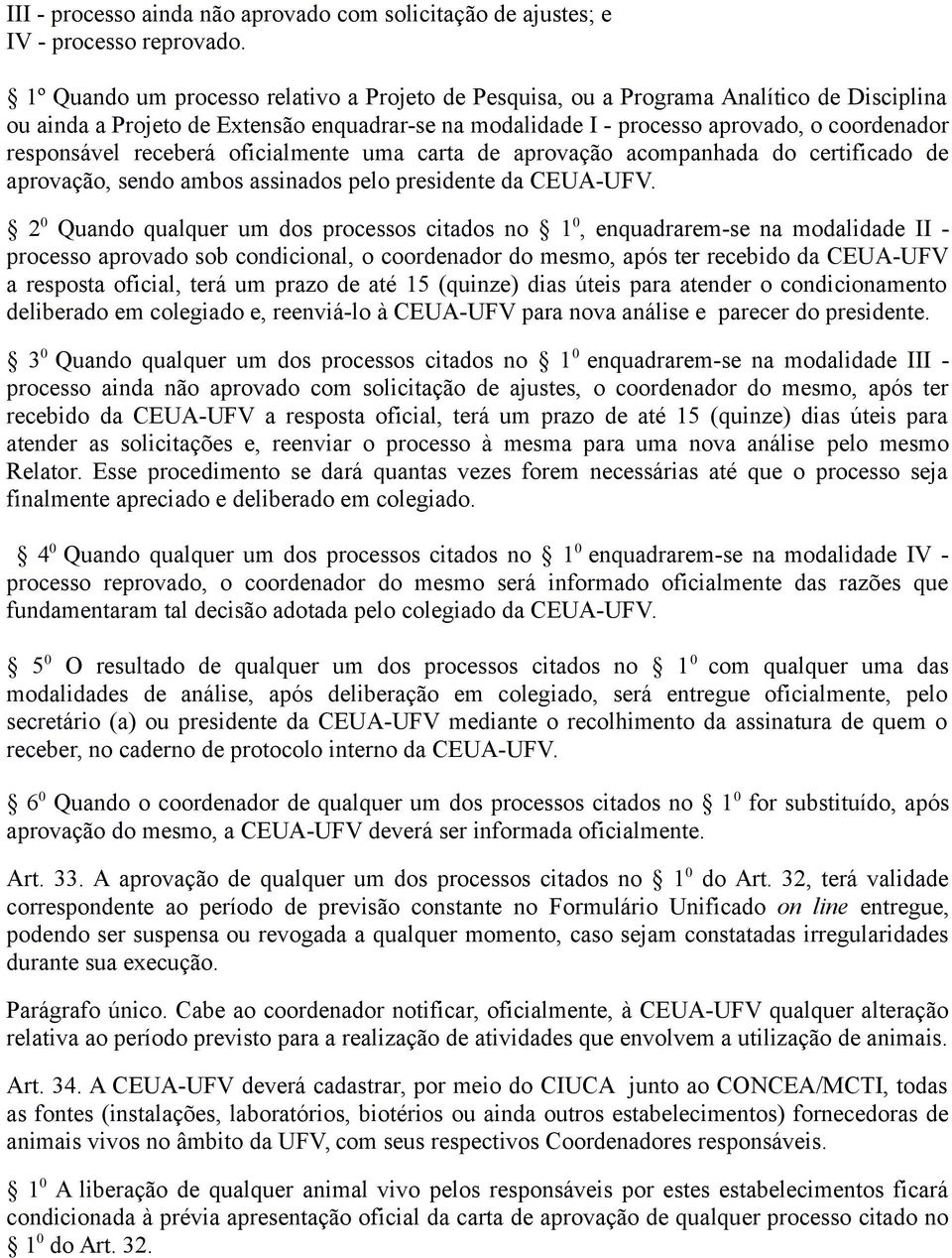 receberá oficialmente uma carta de aprovação acompanhada do certificado de aprovação, sendo ambos assinados pelo presidente da CEUA-UFV.