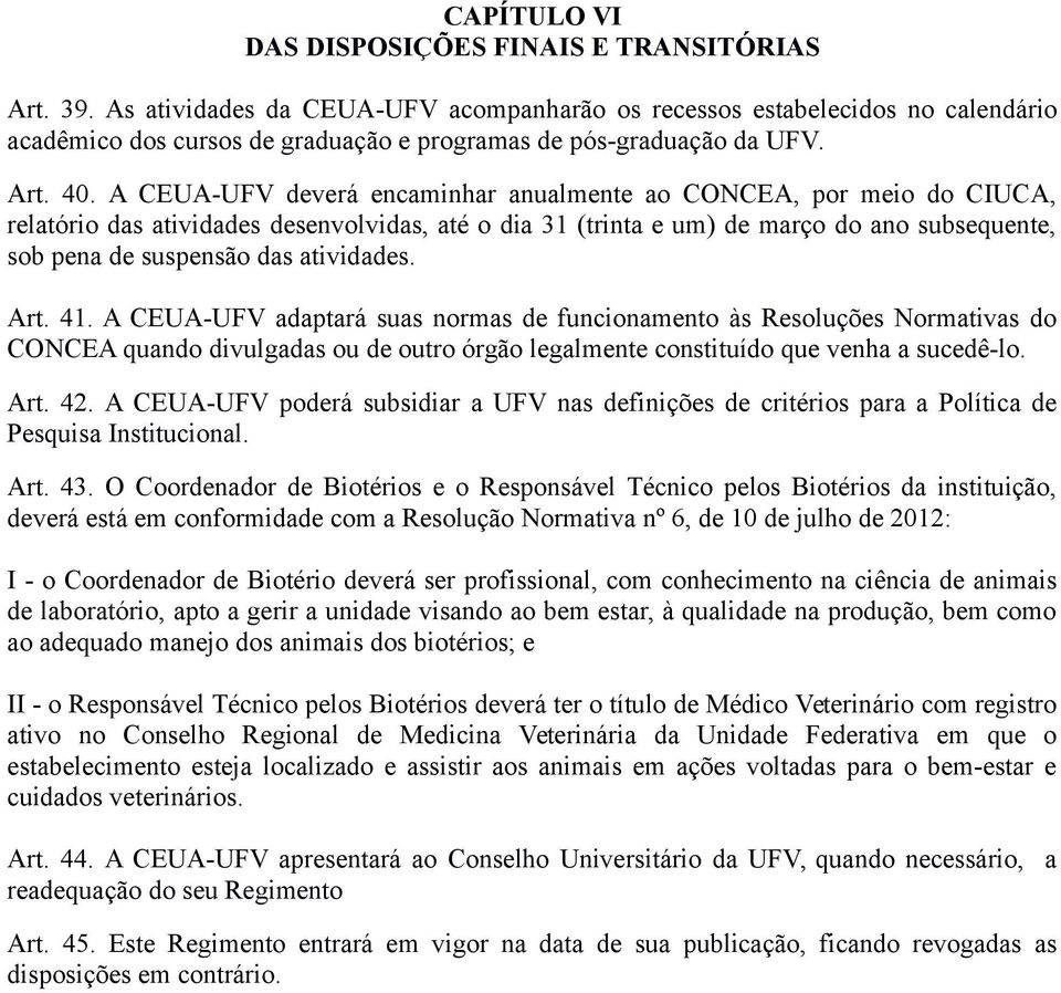 A CEUA-UFV deverá encaminhar anualmente ao CONCEA, por meio do CIUCA, relatório das atividades desenvolvidas, até o dia 31 (trinta e um) de março do ano subsequente, sob pena de suspensão das