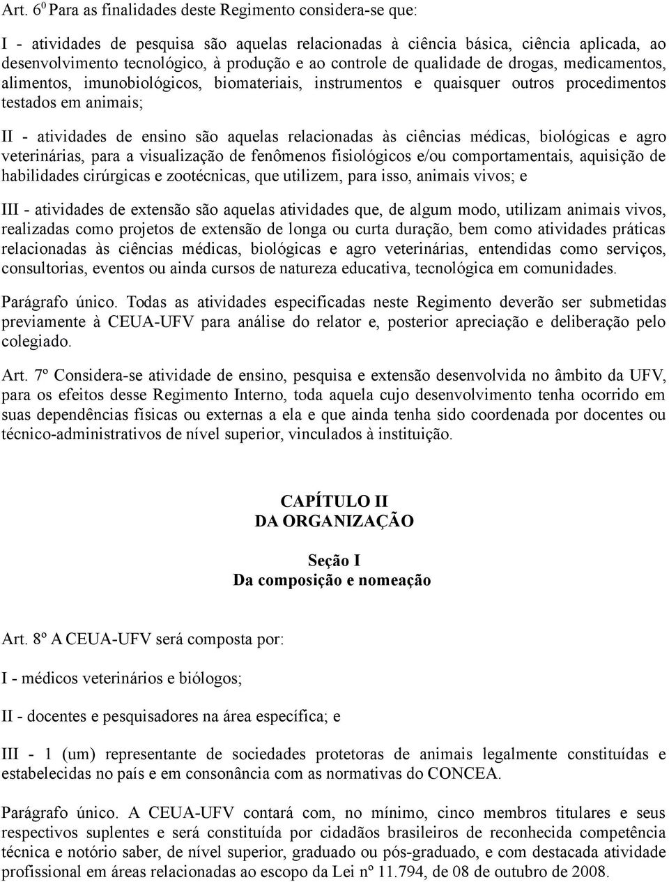 relacionadas às ciências médicas, biológicas e agro veterinárias, para a visualização de fenômenos fisiológicos e/ou comportamentais, aquisição de habilidades cirúrgicas e zootécnicas, que utilizem,