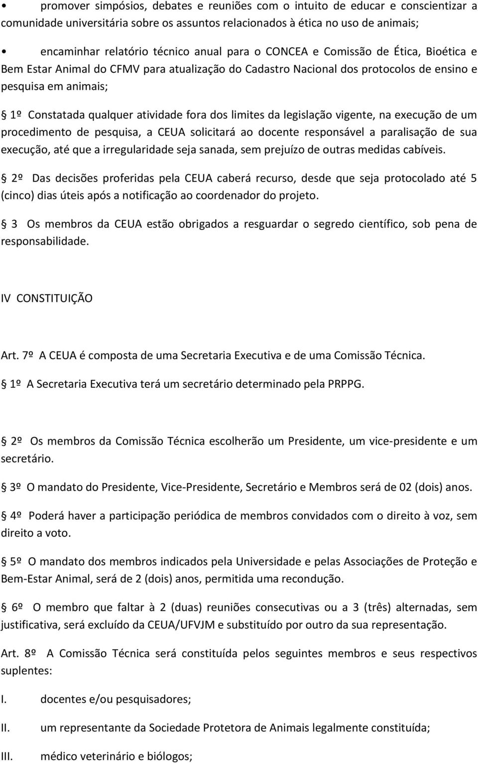 limites da legislação vigente, na execução de um procedimento de pesquisa, a CEUA solicitará ao docente responsável a paralisação de sua execução, até que a irregularidade seja sanada, sem prejuízo