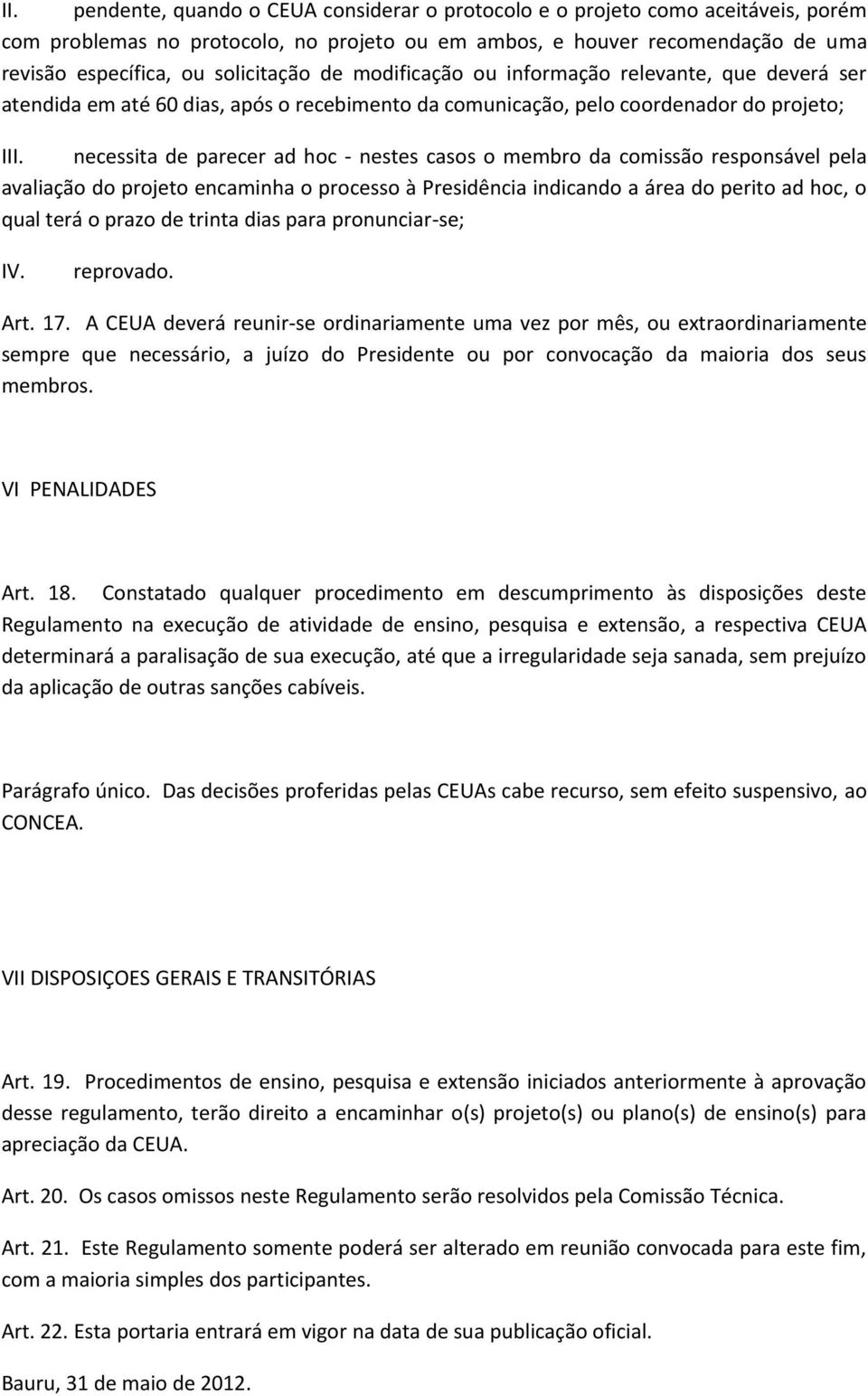 da comissão responsável pela avaliação do projeto encaminha o processo à Presidência indicando a área do perito ad hoc, o qual terá o prazo de trinta dias para pronunciar-se; IV. reprovado. Art. 17.