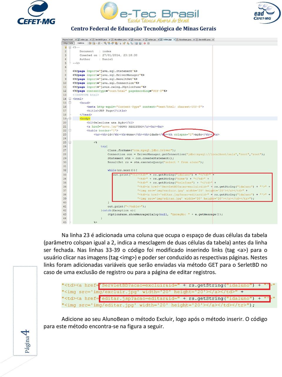 Nas linhas 33-39 o código foi modificado inserindo links (tag <a>) para o usuário clicar nas imagens (tag <img>) e poder ser conduzido as respectivas páginas.