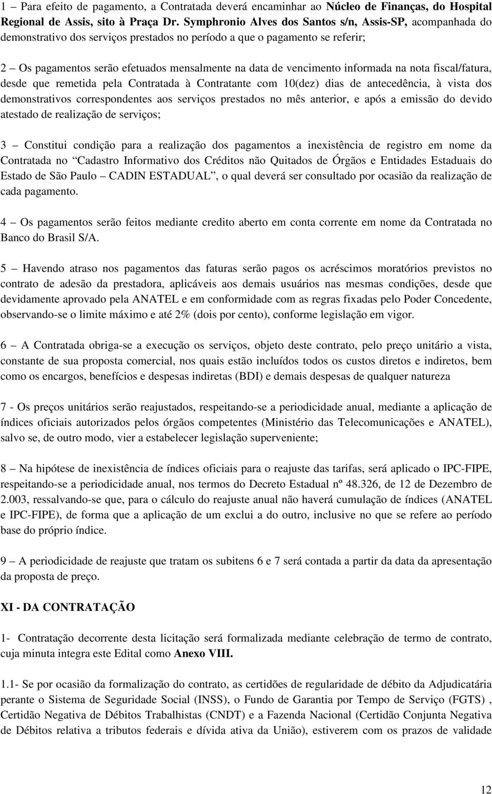 vencimento informada na nota fiscal/fatura, desde que remetida pela Contratada à Contratante com 10(dez) dias de antecedência, à vista dos demonstrativos correspondentes aos serviços prestados no mês