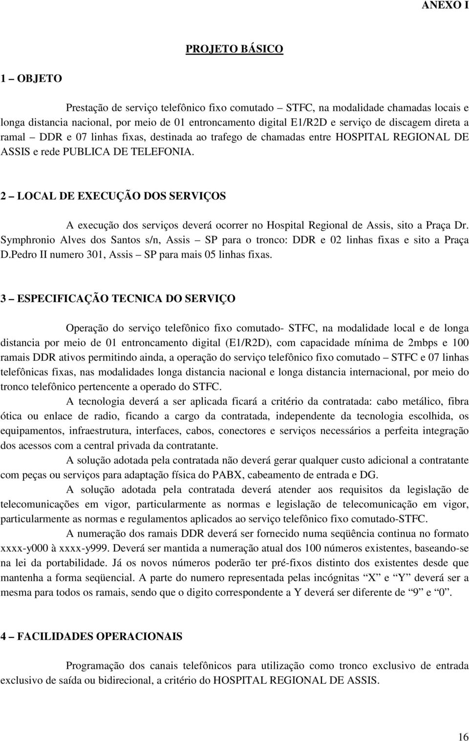 2 LOCAL DE EXECUÇÃO DOS SERVIÇOS A execução dos serviços deverá ocorrer no Hospital Regional de Assis, sito a Praça Dr.