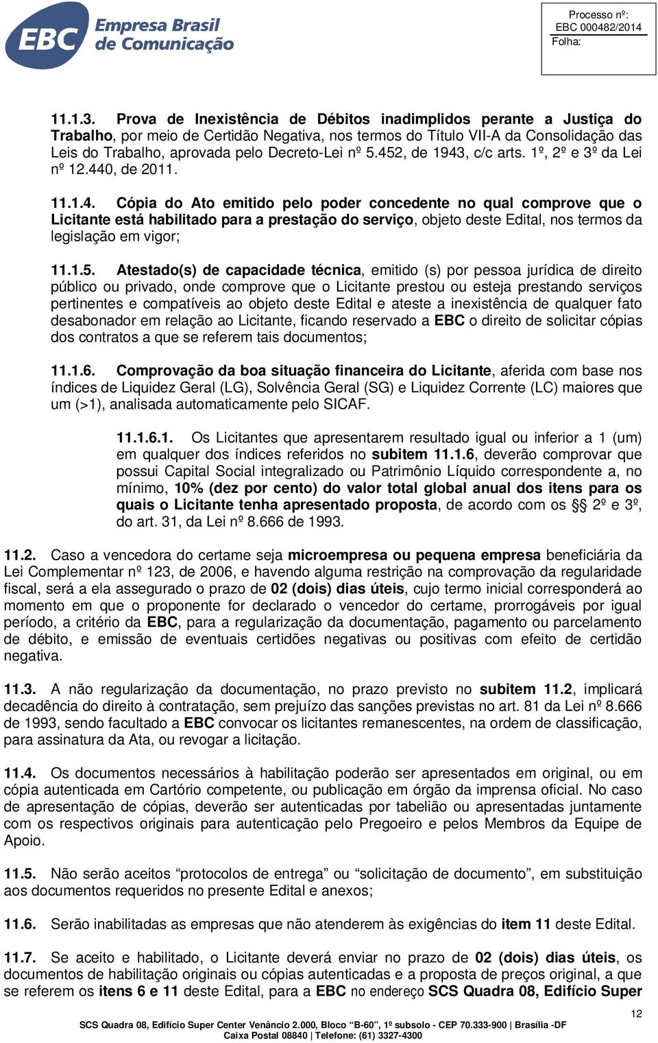 nº 5.452, de 1943, c/c arts. 1º, 2º e 3º da Lei nº 12.440, de 2011. 11.1.4. Cópia do Ato emitido pelo poder concedente no qual comprove que o Licitante está habilitado para a prestação do serviço, objeto deste Edital, nos termos da legislação em vigor; 11.