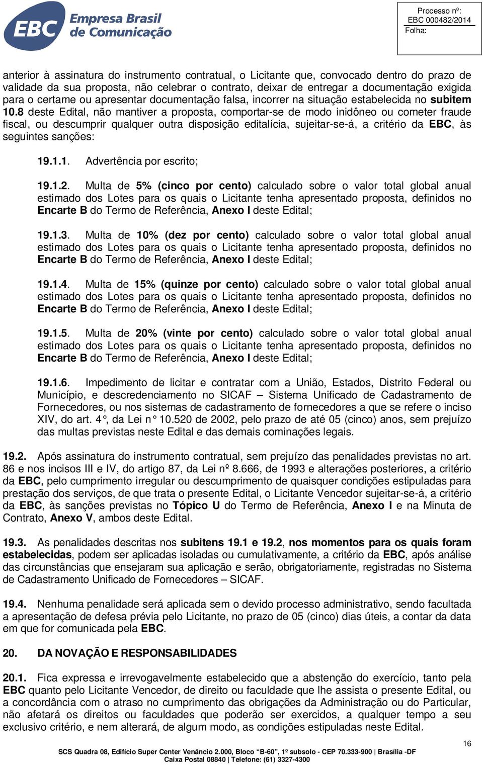 8 deste Edital, não mantiver a proposta, comportar-se de modo inidôneo ou cometer fraude fiscal, ou descumprir qualquer outra disposição editalícia, sujeitar-se-á, a critério da EBC, às seguintes