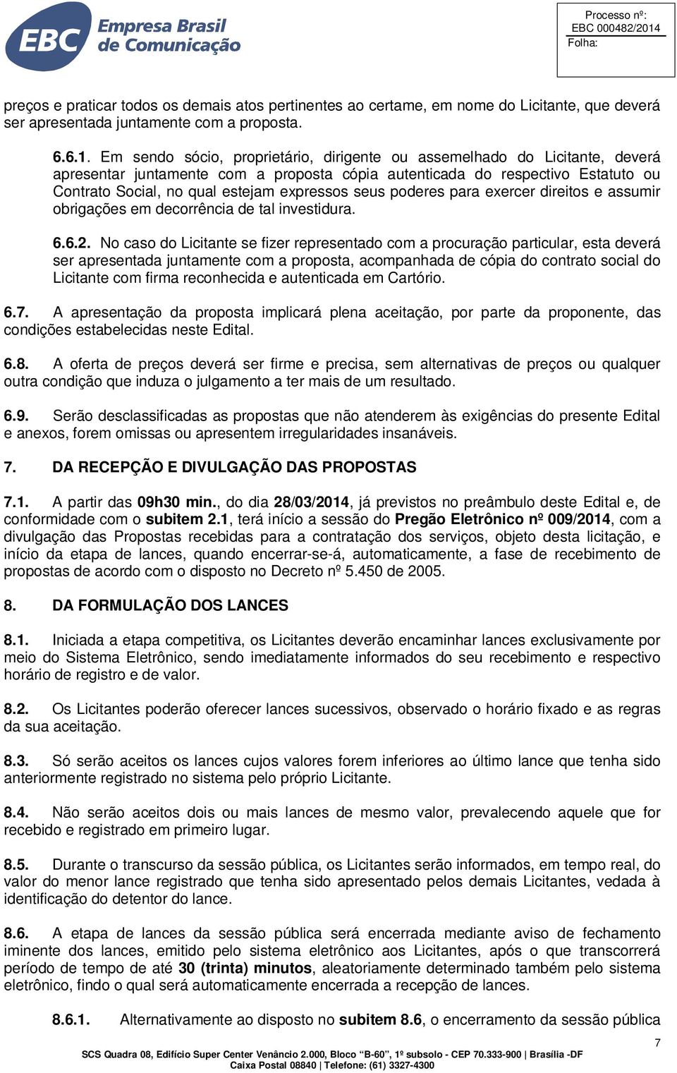 seus poderes para exercer direitos e assumir obrigações em decorrência de tal investidura. 6.6.2.