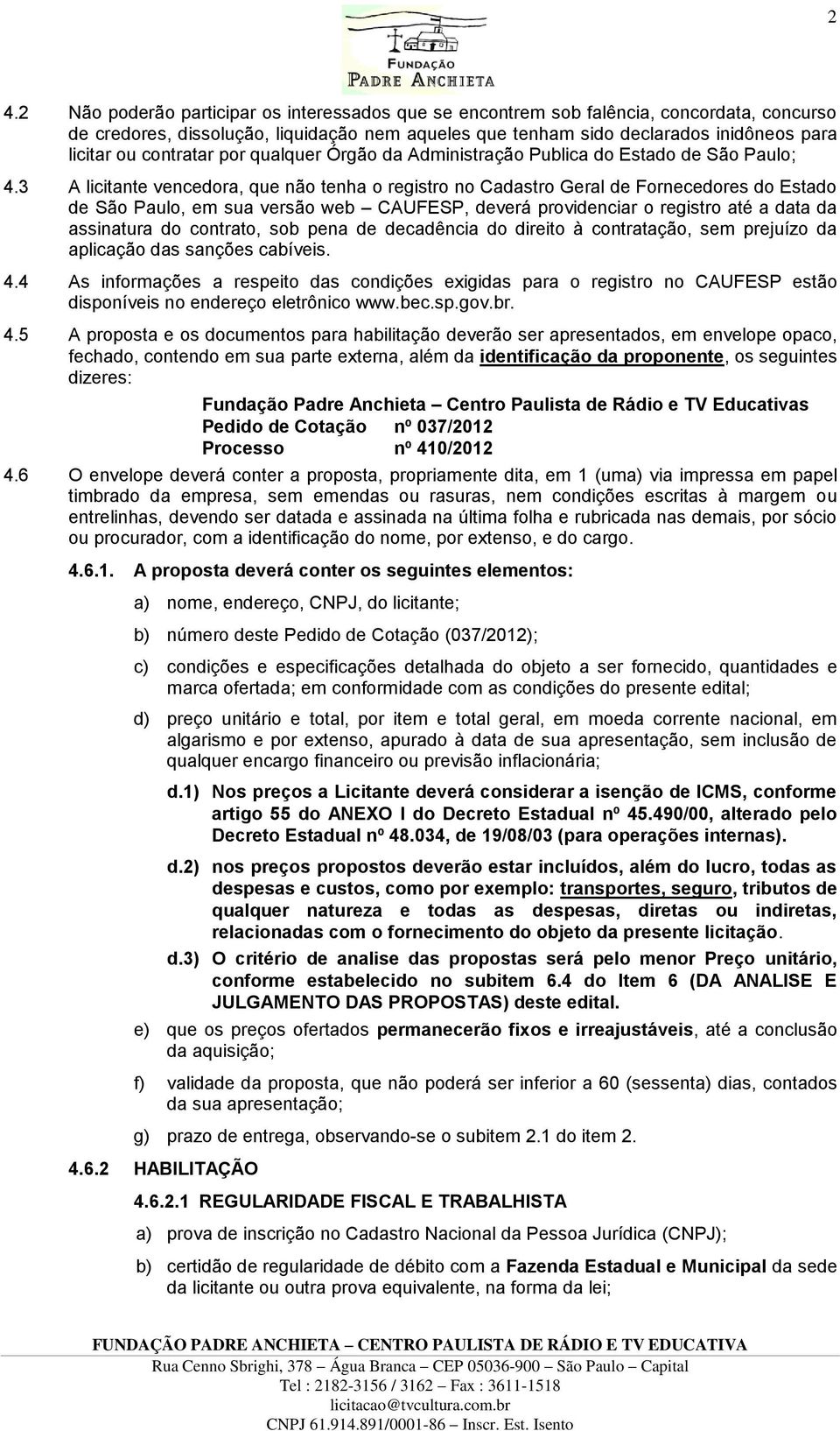 3 A licitante vencedora, que não tenha o registro no Cadastro Geral de Fornecedores do Estado de São Paulo, em sua versão web CAUFESP, deverá providenciar o registro até a data da assinatura do