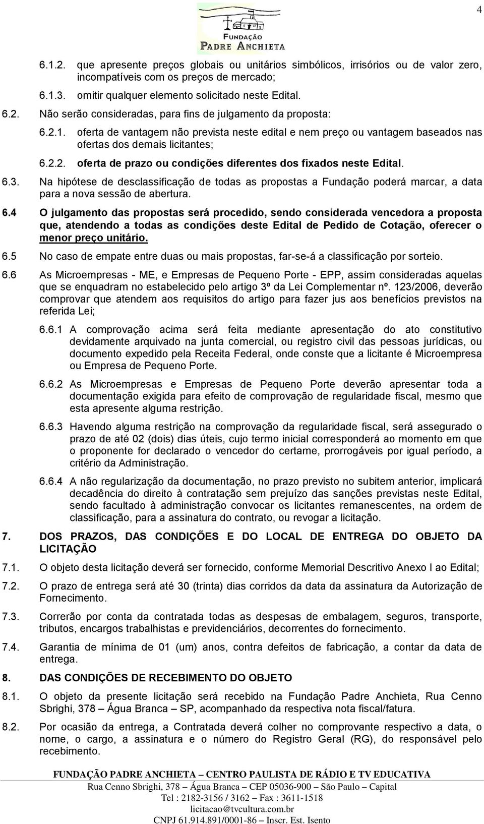 Na hipótese de desclassificação de todas as propostas a Fundação poderá marcar, a data para a nova sessão de abertura. 6.