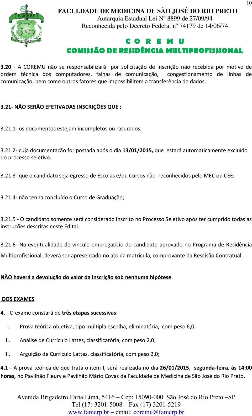 3.21.3- que o candidato seja egresso de Escolas e/ou Cursos não reconhecidos pelo MEC ou CEE; 3.21.4- não tenha concluído o Curso de Graduação; 3.21.5 - O candidato somente será considerado inscrito no Processo Seletivo após ter cumprido todas as instruções descritas neste Edital.