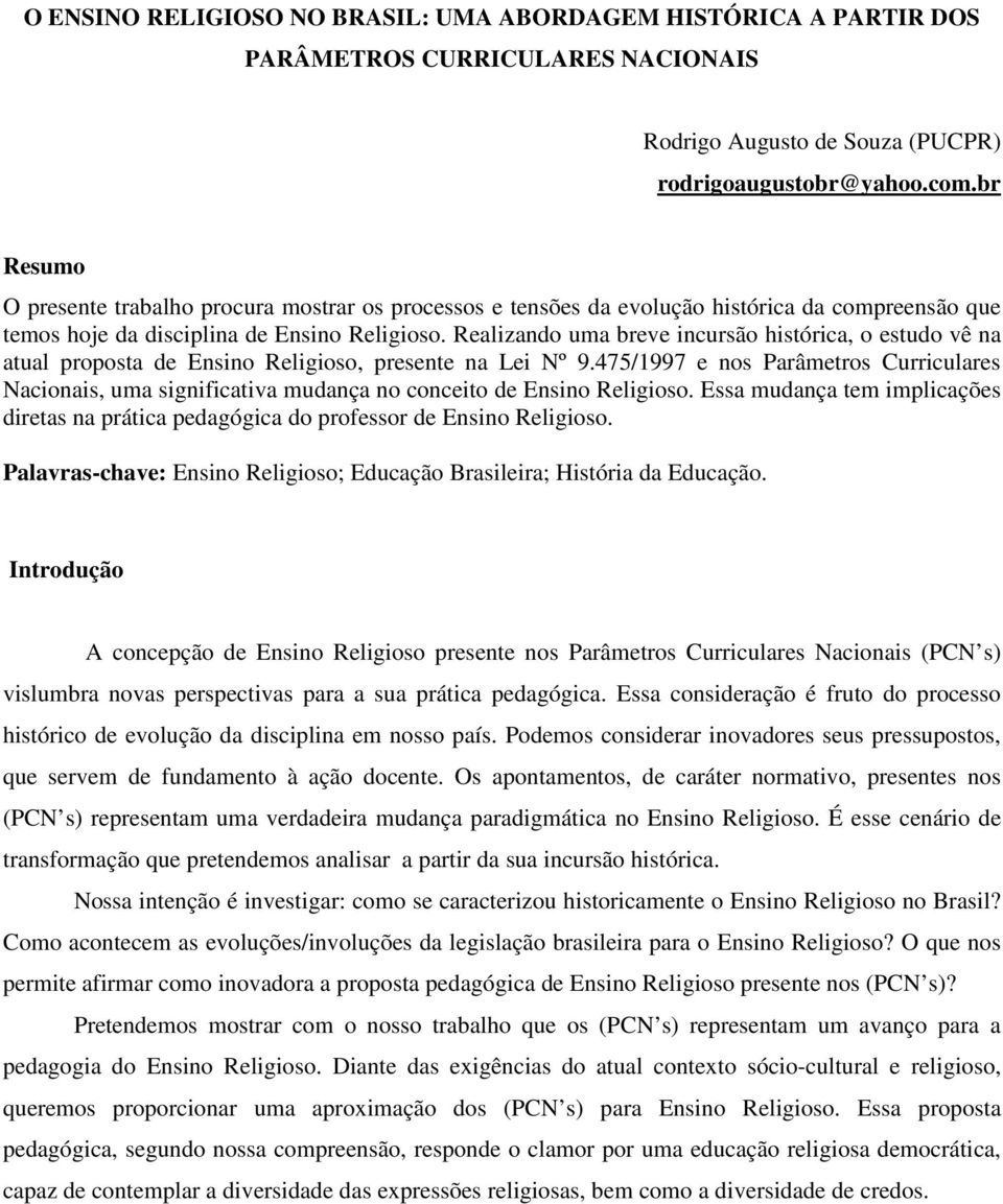 Realizando uma breve incursão histórica, o estudo vê na atual proposta de Ensino Religioso, presente na Lei Nº 9.