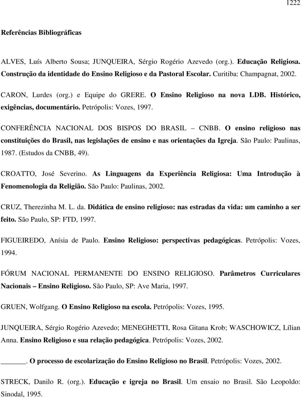 CONFERÊNCIA NACIONAL DOS BISPOS DO BRASIL CNBB. O ensino religioso nas constituições do Brasil, nas legislações de ensino e nas orientações da Igreja. São Paulo: Paulinas, 1987. (Estudos da CNBB, 49).