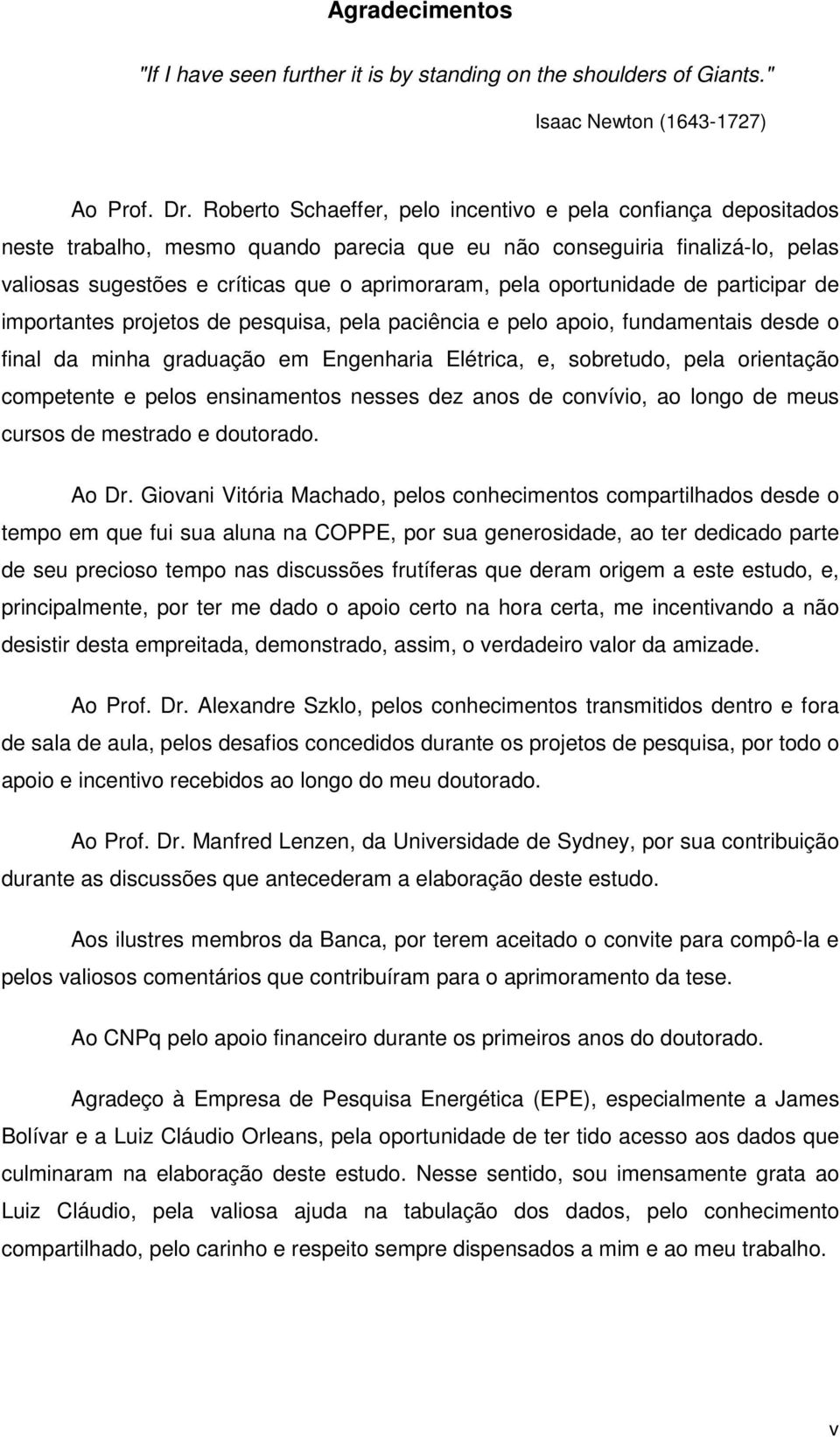 partcpar de mportantes projetos de pesqusa, pela pacênca e pelo apoo, fundamentas desde o fnal da mnha graduação em Engenhara Elétrca, e, sobretudo, pela orentação competente e pelos ensnamentos