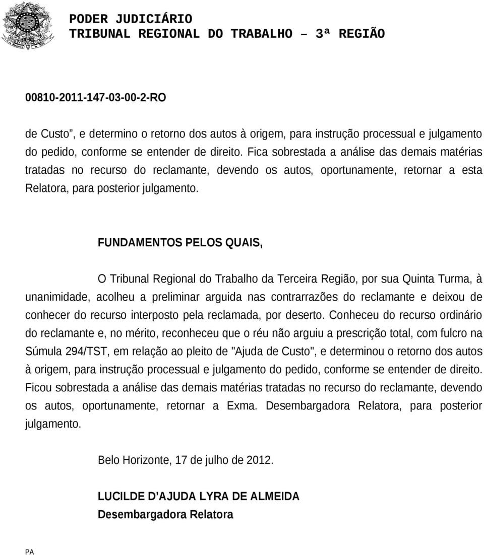 FUNDAMENTOS PELOS QUAIS, O Tribunal Regional do Trabalho da Terceira Região, por sua Quinta Turma, à unanimidade, acolheu a preliminar arguida nas contrarrazões do reclamante e deixou de conhecer do