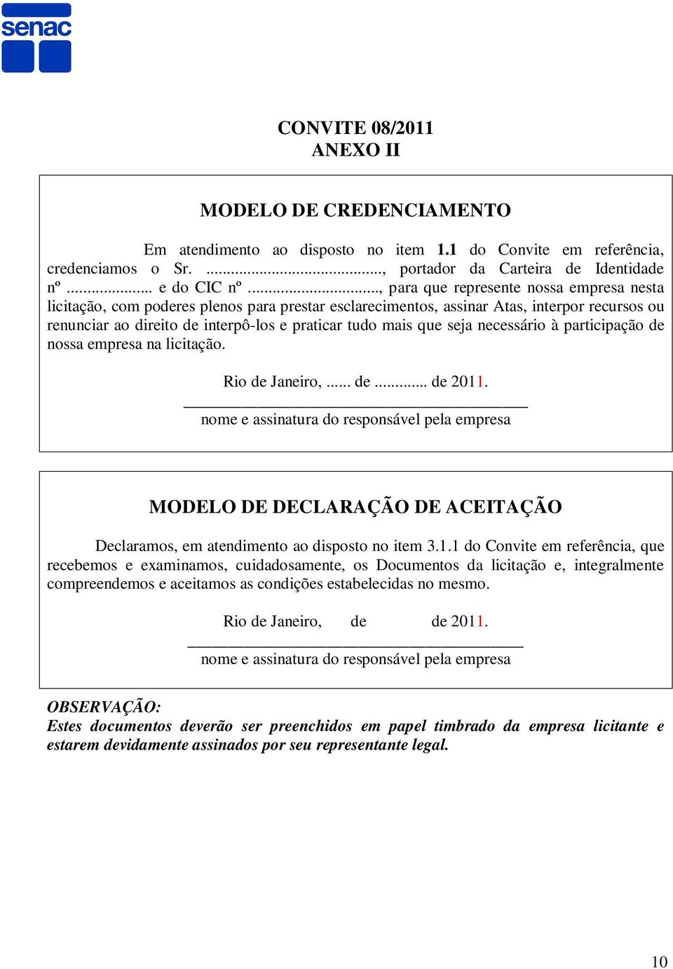 seja necessário à participação de nossa empresa na licitação. Rio de Janeiro,... de... de 2011.