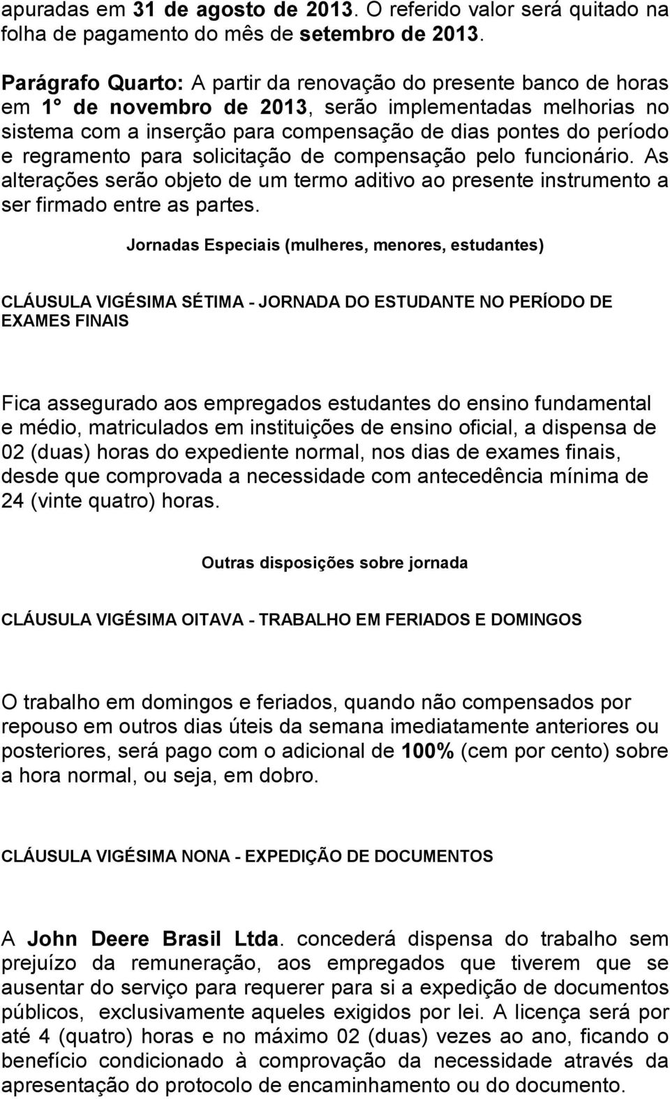 regramento para solicitação de compensação pelo funcionário. As alterações serão objeto de um termo aditivo ao presente instrumento a ser firmado entre as partes.