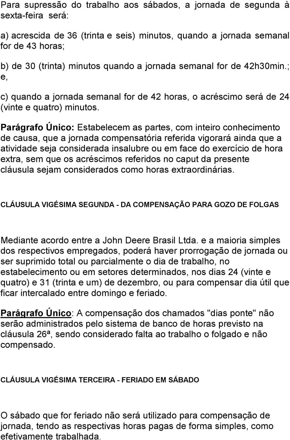 Parágrafo Único: Estabelecem as partes, com inteiro conhecimento de causa, que a jornada compensatória referida vigorará ainda que a atividade seja considerada insalubre ou em face do exercício de