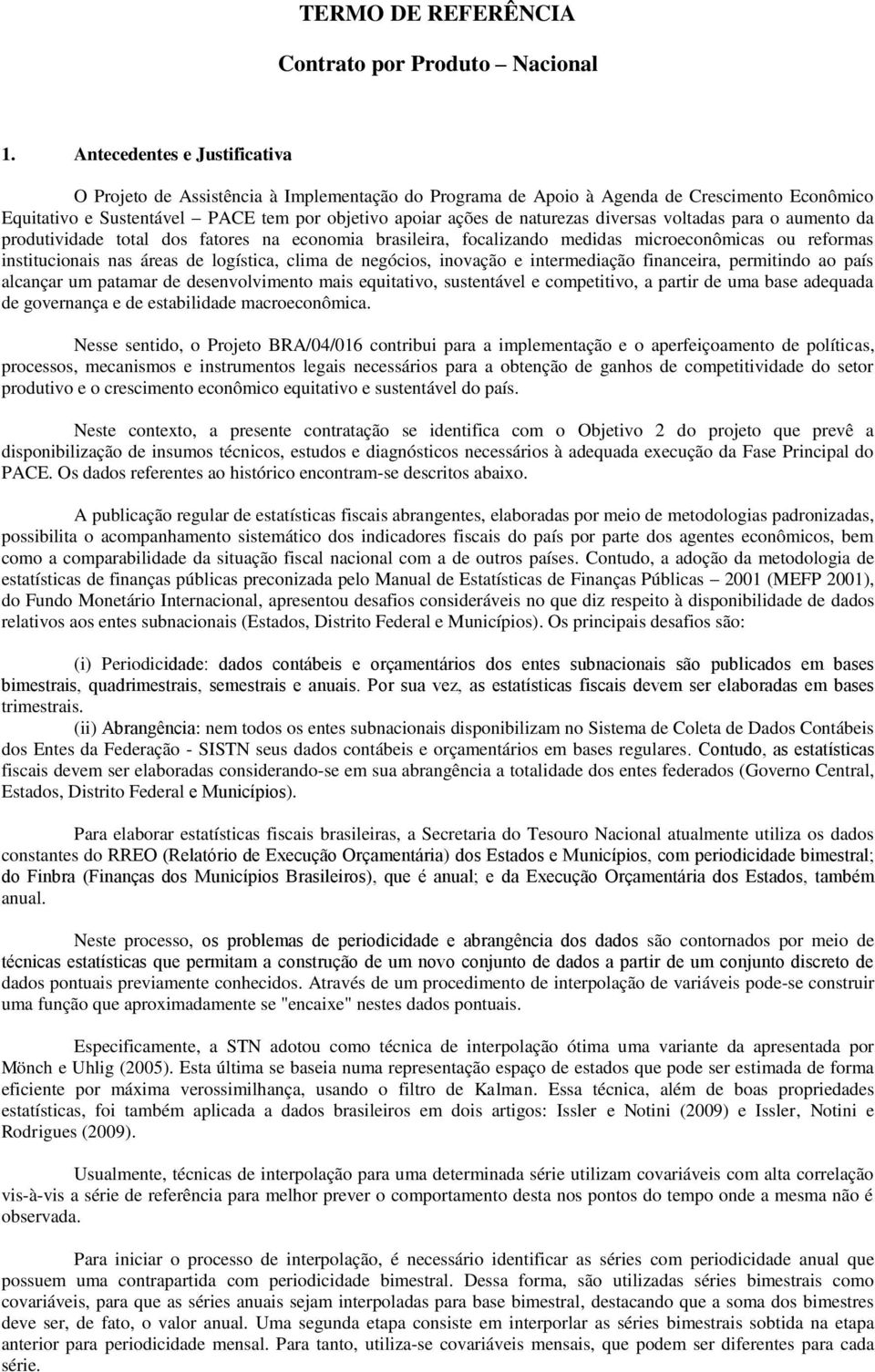 diversas voltadas para o aumento da produtividade total dos fatores na economia brasileira, focalizando medidas microeconômicas ou reformas institucionais nas áreas de logística, clima de negócios,