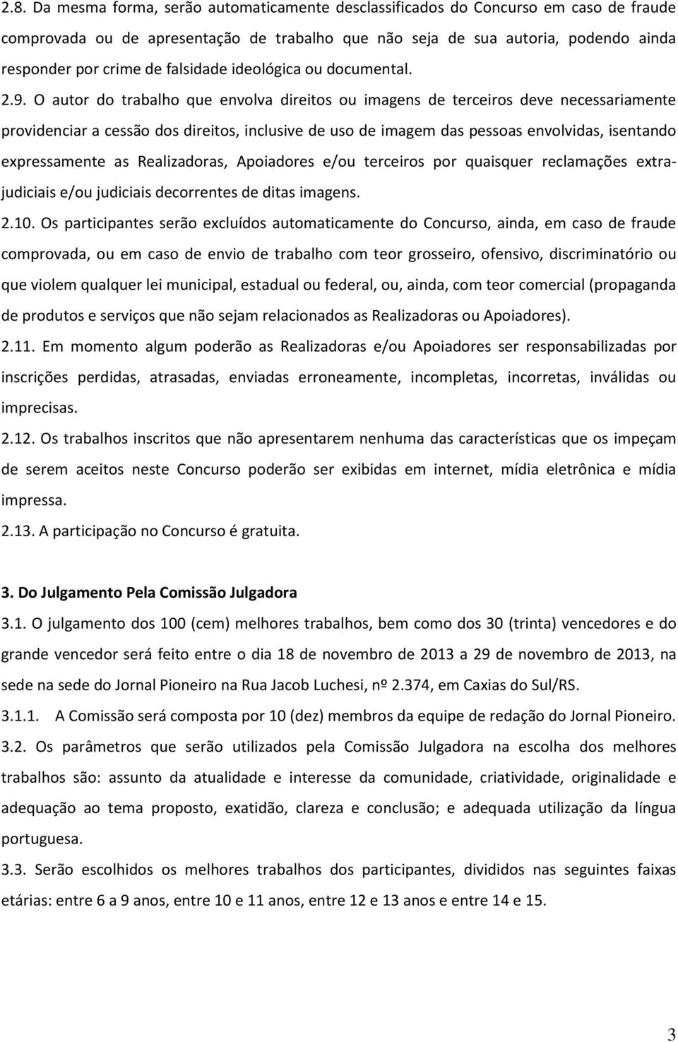 O autor do trabalho que envolva direitos ou imagens de terceiros deve necessariamente providenciar a cessão dos direitos, inclusive de uso de imagem das pessoas envolvidas, isentando expressamente as