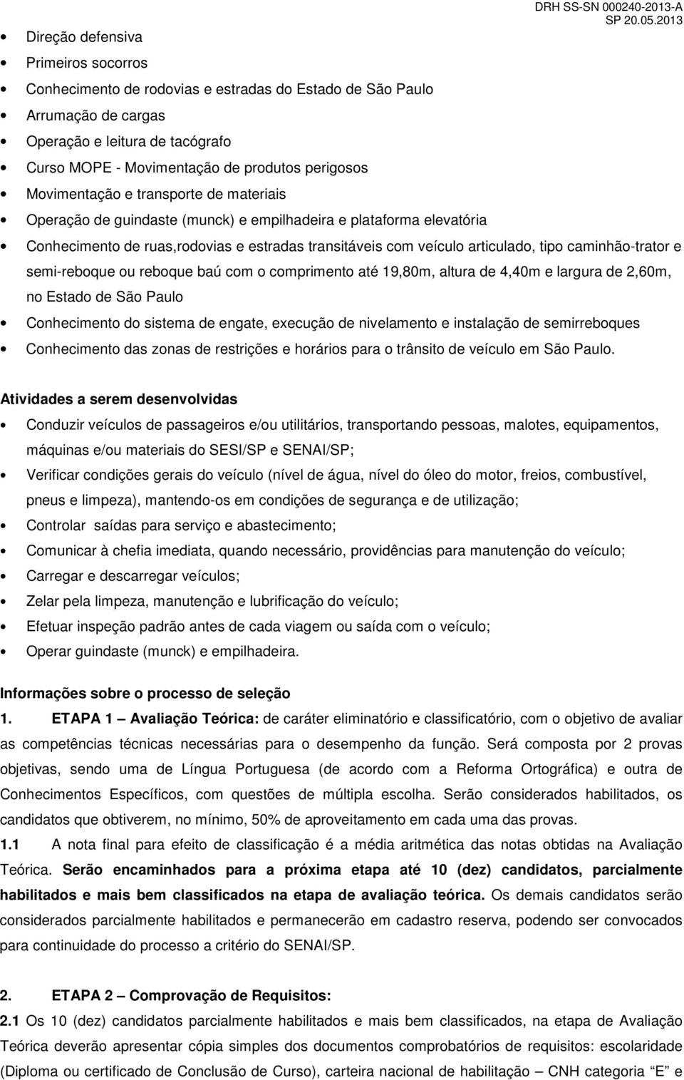 articulado, tipo caminhão-trator e semi-reboque ou reboque baú com o comprimento até 19,80m, altura de 4,40m e largura de 2,60m, no Estado de São Paulo Conhecimento do sistema de engate, execução de