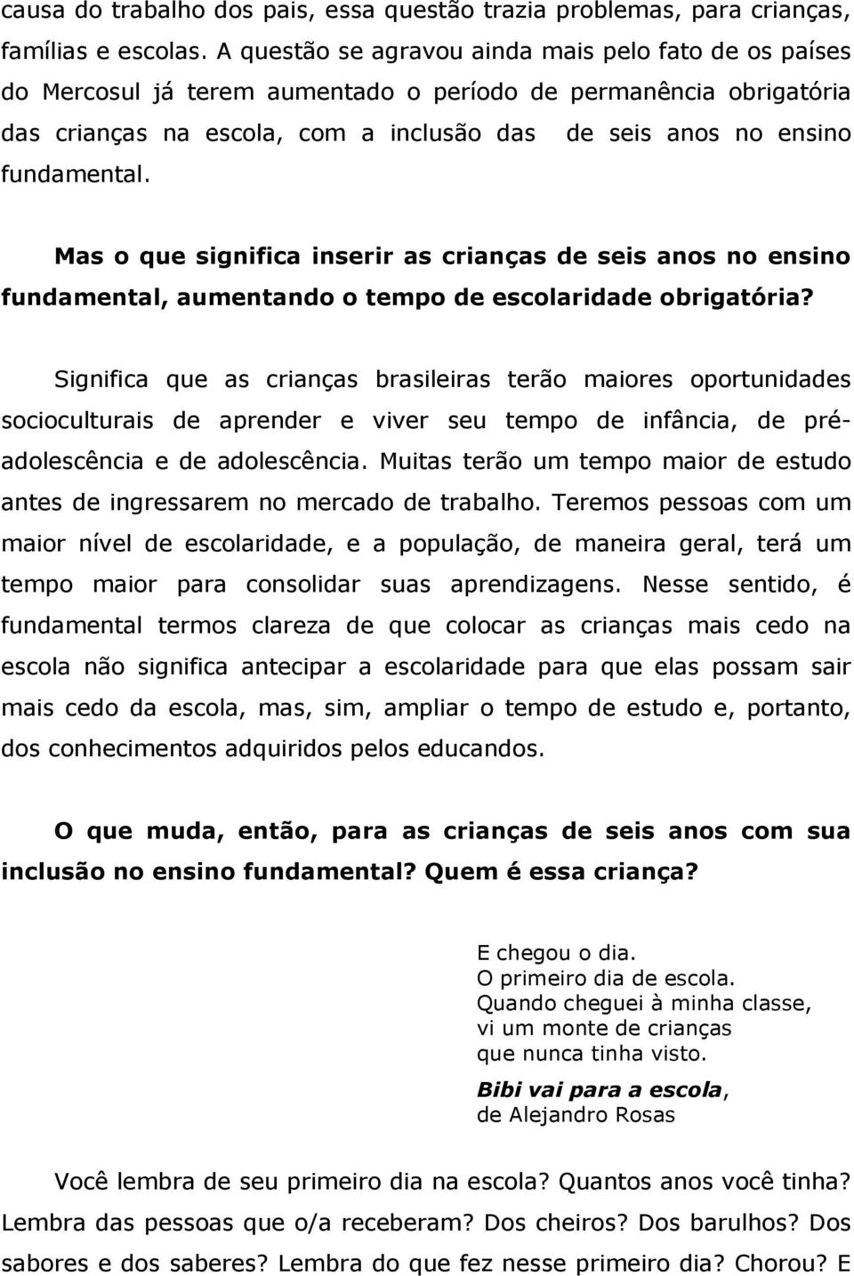 fundamental. Mas o que significa inserir as crianças de seis anos no ensino fundamental, aumentando o tempo de escolaridade obrigatória?