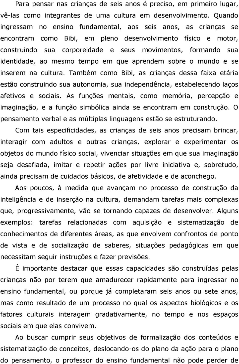 identidade, ao mesmo tempo em que aprendem sobre o mundo e se inserem na cultura.