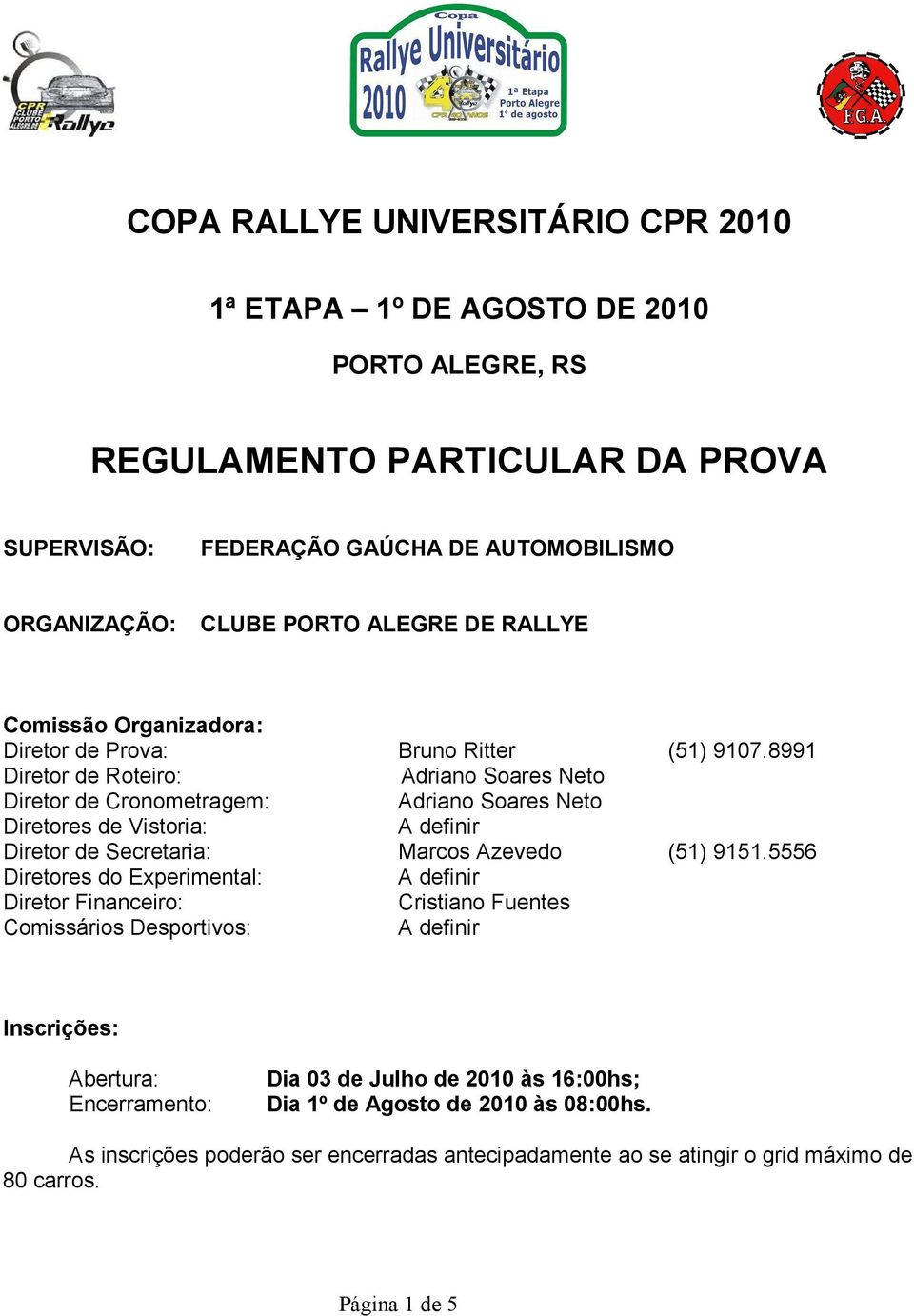 8991 Diretor de Roteiro: Adriano Soares Neto Diretor de Cronometragem: Adriano Soares Neto Diretores de Vistoria: Diretor de Secretaria: Marcos Azevedo (51) 9151.