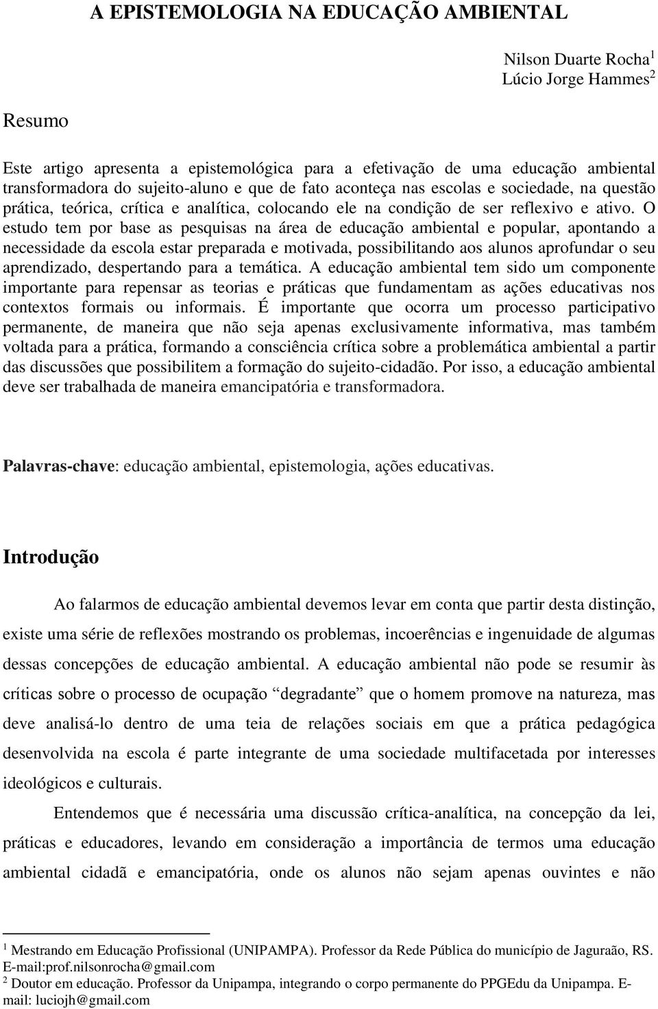 O estudo tem por base as pesquisas na área de educação ambiental e popular, apontando a necessidade da escola estar preparada e motivada, possibilitando aos alunos aprofundar o seu aprendizado,