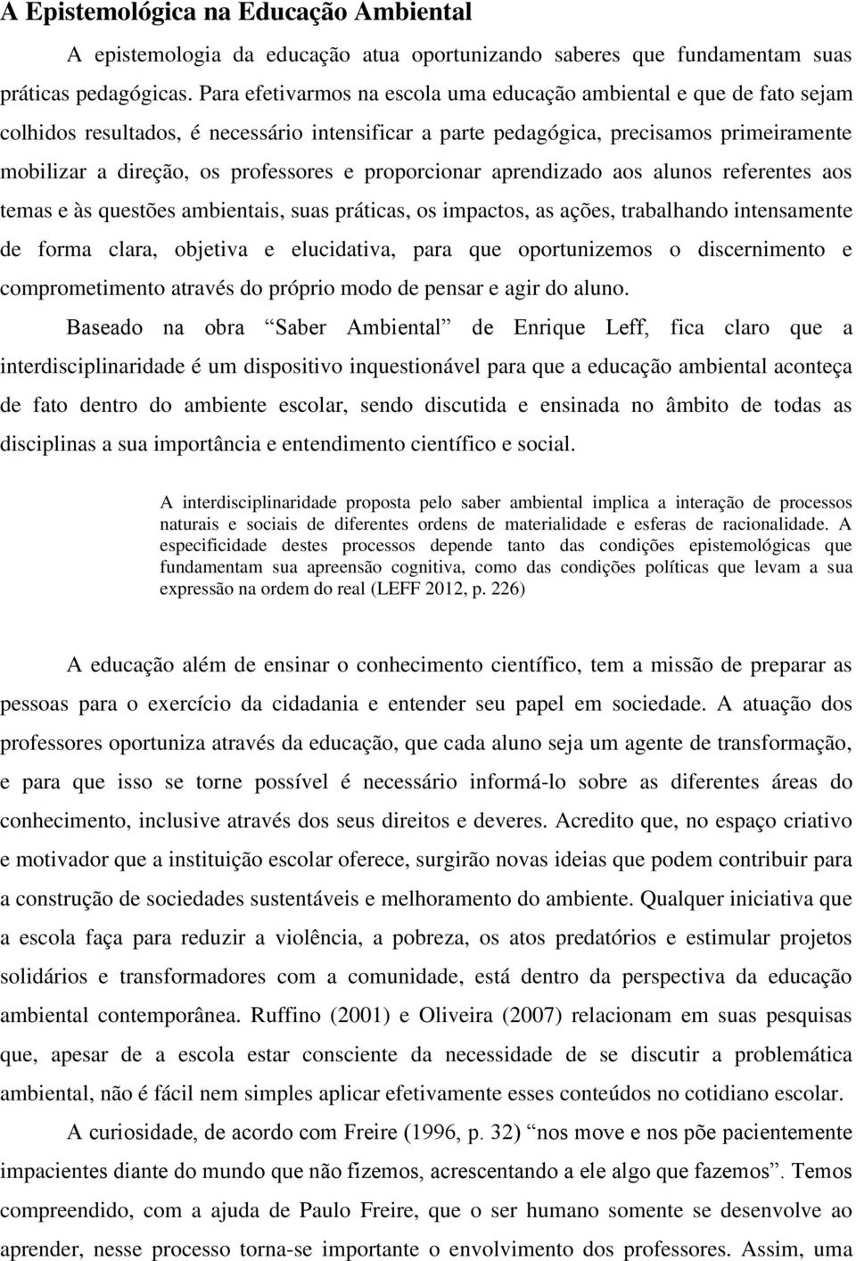 proporcionar aprendizado aos alunos referentes aos temas e às questões ambientais, suas práticas, os impactos, as ações, trabalhando intensamente de forma clara, objetiva e elucidativa, para que