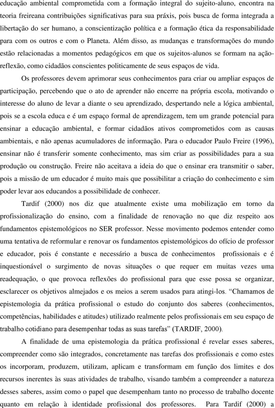 Além disso, as mudanças e transformações do mundo estão relacionadas a momentos pedagógicos em que os sujeitos-alunos se formam na açãoreflexão, como cidadãos conscientes politicamente de seus