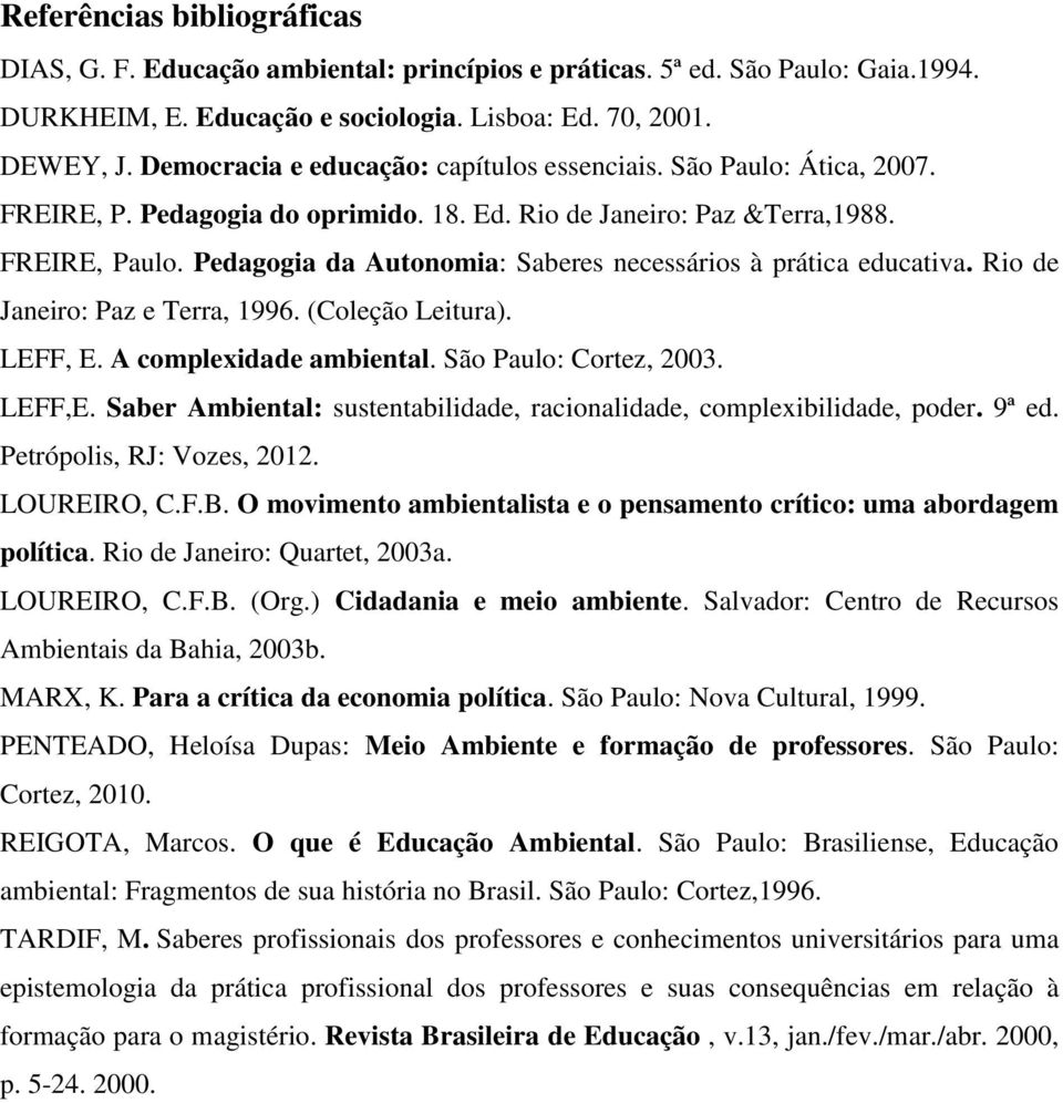 Pedagogia da Autonomia: Saberes necessários à prática educativa. Rio de Janeiro: Paz e Terra, 1996. (Coleção Leitura). LEFF, E. A complexidade ambiental. São Paulo: Cortez, 2003. LEFF,E.