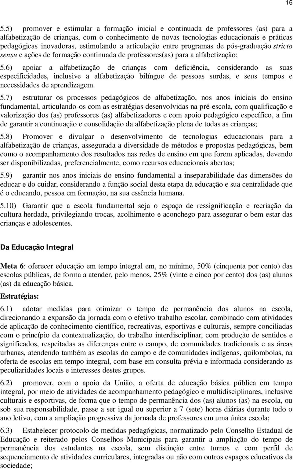 6) apoiar a alfabetização de crianças com deficiência, considerando as suas especificidades, inclusive a alfabetização bilíngue de pessoas surdas, e seus tempos e necessidades de aprendizagem. 5.