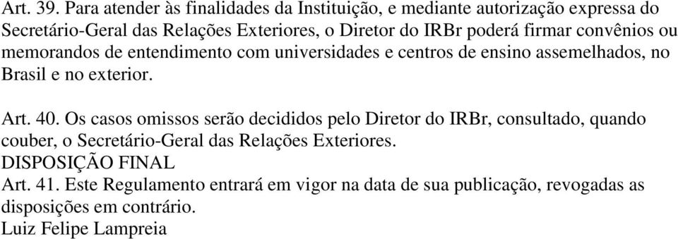 poderá firmar convênios ou memorandos de entendimento com universidades e centros de ensino assemelhados, no Brasil e no exterior. Art. 40.