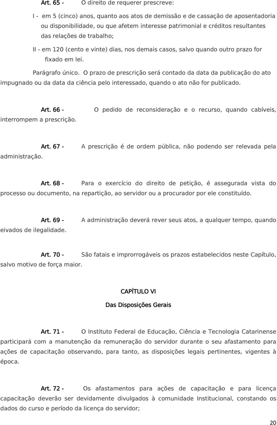 O prazo de prescrição será contado da data da publicação do ato impugnado ou da data da ciência pelo interessado, quando o ato não for publicado. Art. 66 - interrompem a prescrição.