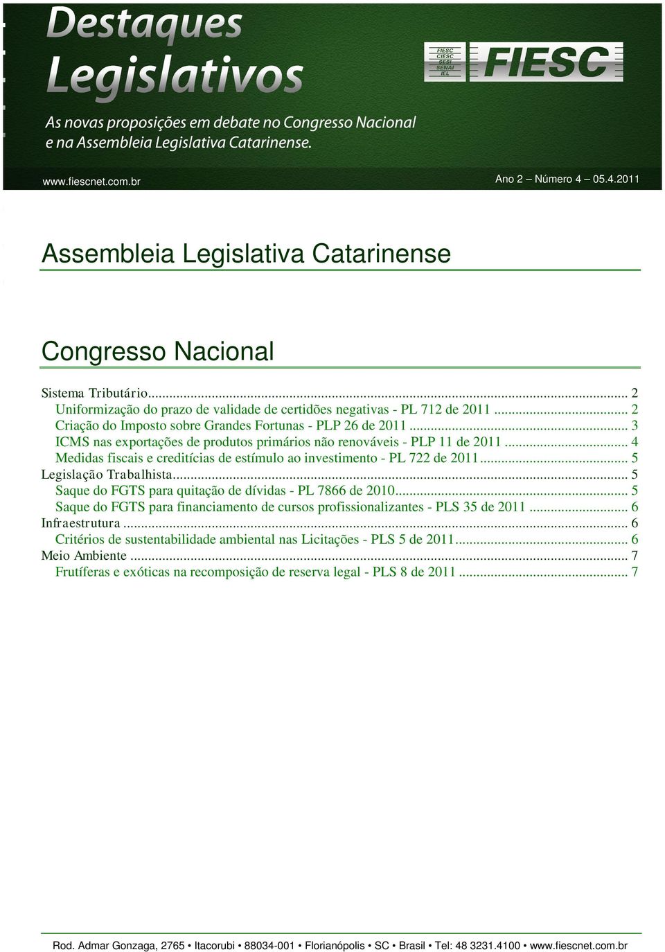 .. 4 Medidas fiscais e creditícias de estímulo ao investimento - PL 722 de 2011... 5 Legislação Trabalhista... 5 Saque do FGTS para quitação de dívidas - PL 7866 de 2010.