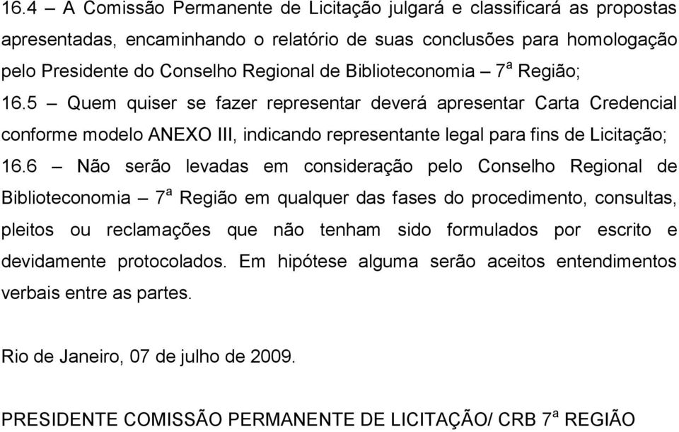 6 Não serão levadas em consideração pelo Conselho Regional de Biblioteconomia 7 a Região em qualquer das fases do procedimento, consultas, pleitos ou reclamações que não tenham sido formulados