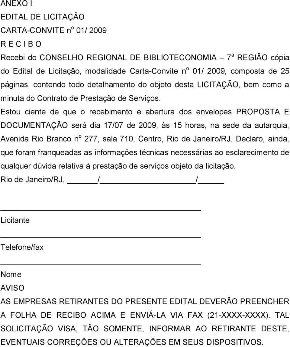 Estou ciente de que o recebimento e abertura dos envelopes PROPOSTA E DOCUMENTAÇÃO será dia 17/07 de 2009, às 15 horas, na sede da autarquia, Avenida Rio Branco n o 277, sala 710, Centro, Rio de