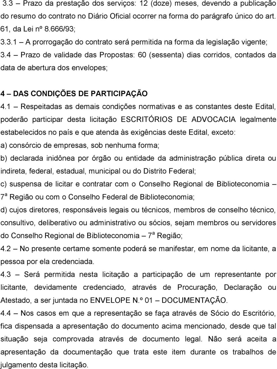 1 Respeitadas as demais condições normativas e as constantes deste Edital, poderão participar desta licitação ESCRITÓRIOS DE ADVOCACIA legalmente estabelecidos no país e que atenda às exigências