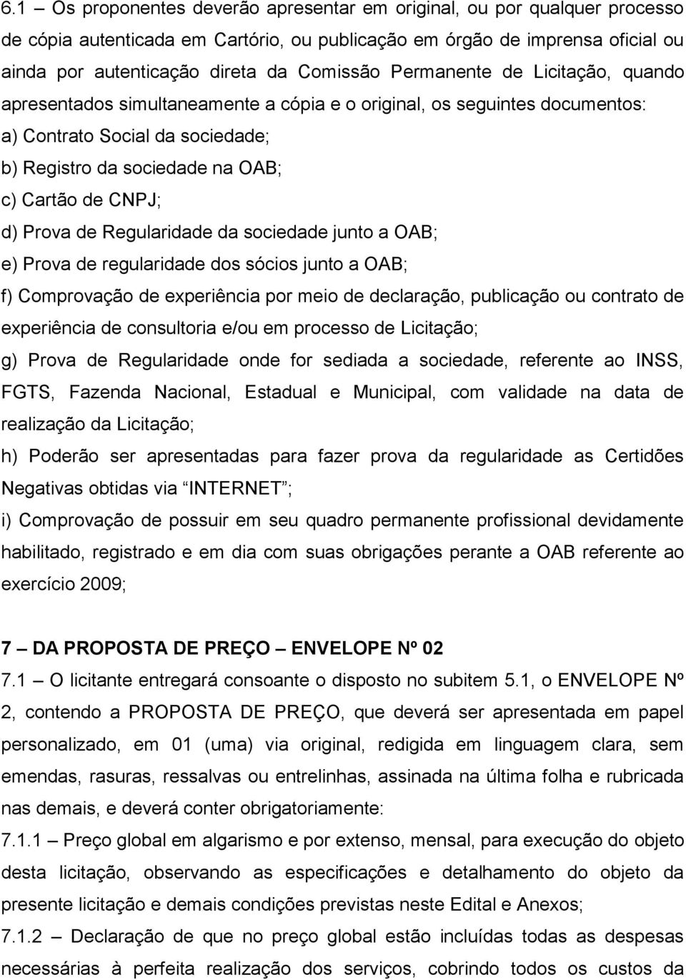 Prova de Regularidade da sociedade junto a OAB; e) Prova de regularidade dos sócios junto a OAB; f) Comprovação de experiência por meio de declaração, publicação ou contrato de experiência de