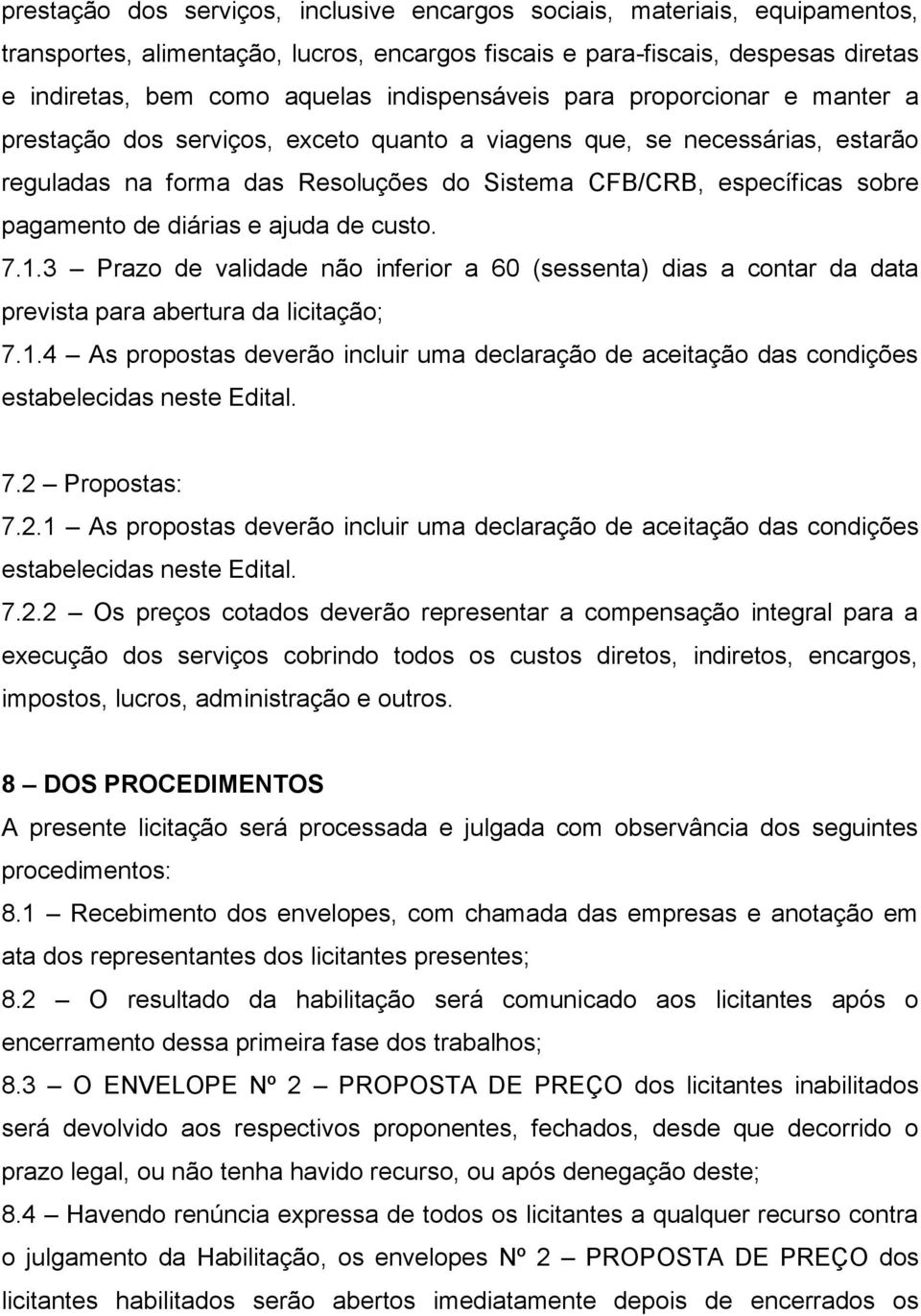 pagamento de diárias e ajuda de custo. 7.1.3 Prazo de validade não inferior a 60 (sessenta) dias a contar da data prevista para abertura da licitação; 7.1.4 As propostas deverão incluir uma declaração de aceitação das condições estabelecidas neste Edital.