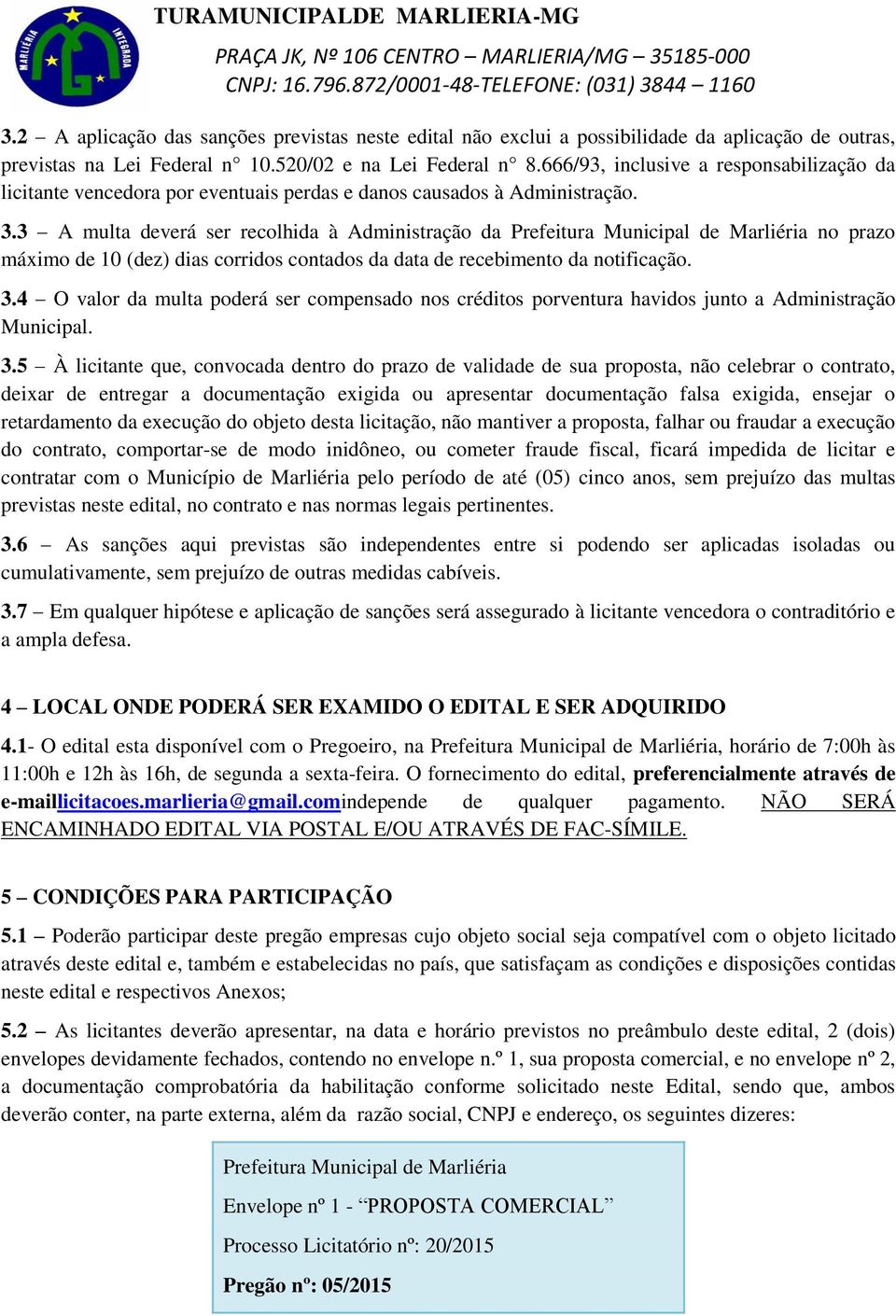 3 A multa deverá ser recolhida à Administração da Prefeitura Municipal de Marliéria no prazo máximo de 10 (dez) dias corridos contados da data de recebimento da notificação. 3.