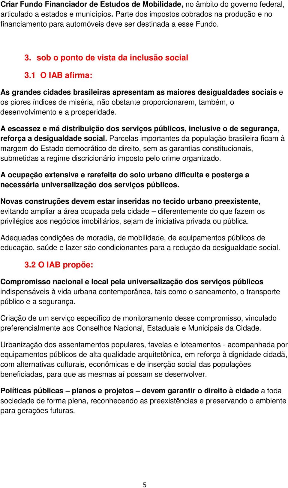 1 O IAB afirma: As grandes cidades brasileiras apresentam as maiores desigualdades sociais e os piores índices de miséria, não obstante proporcionarem, também, o desenvolvimento e a prosperidade.