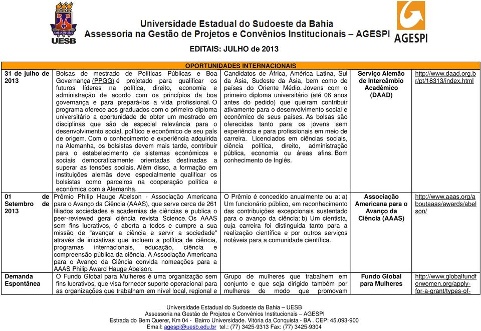 O programa oferece aos graduados com o primeiro diploma universitário a oportunidade de obter um mestrado em disciplinas que são de especial relevância para o desenvolvimento social, político e