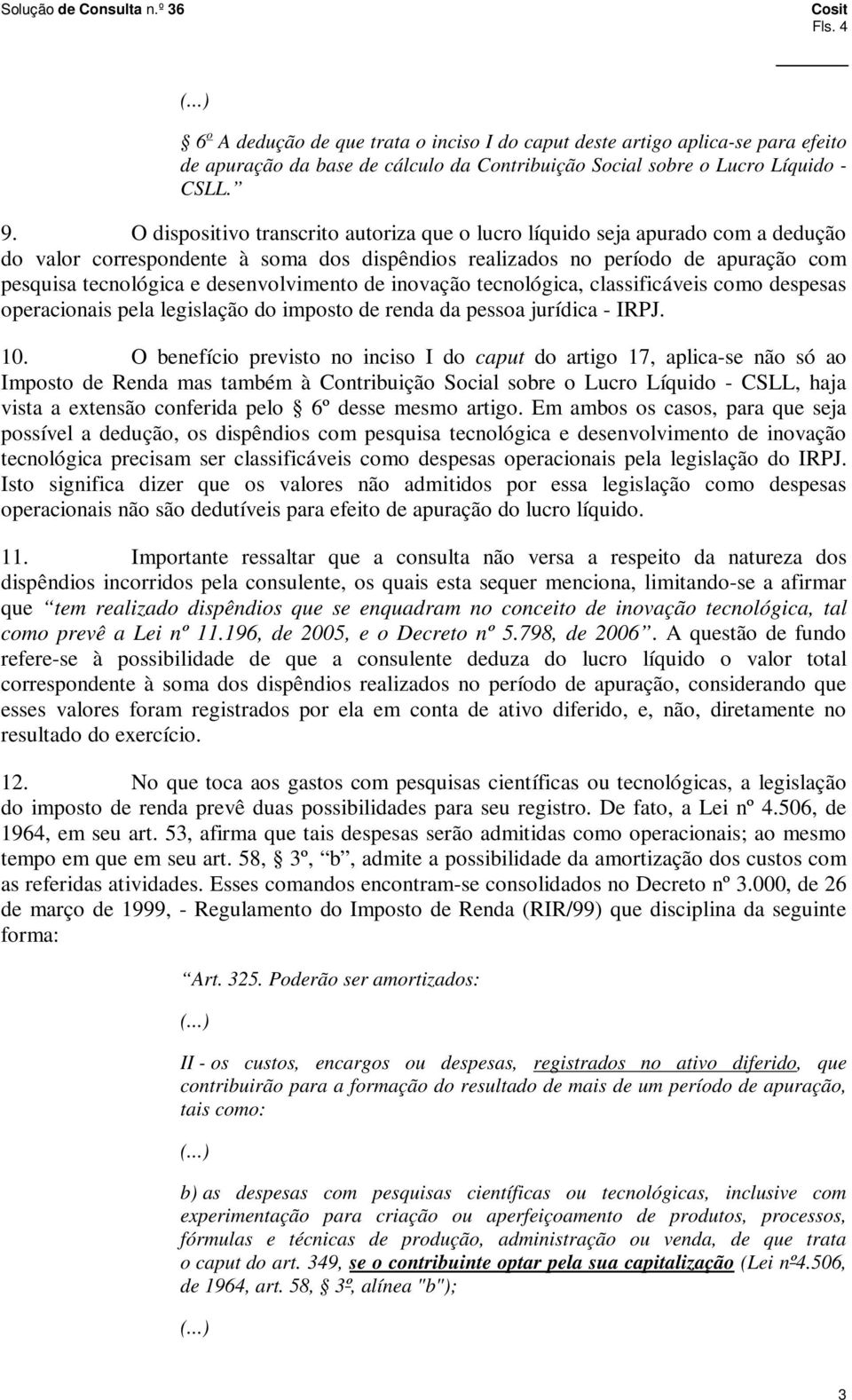 desenvolvimento de inovação tecnológica, classificáveis como despesas operacionais pela legislação do imposto de renda da pessoa jurídica - IRPJ. 10.