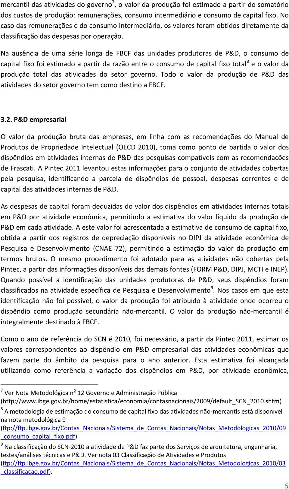 Na ausência de uma série longa de FBCF das unidades produtoras de P&D, o consumo de capital fixo foi estimado a partir da razão entre o consumo de capital fixo total 8 e o valor da produção total das