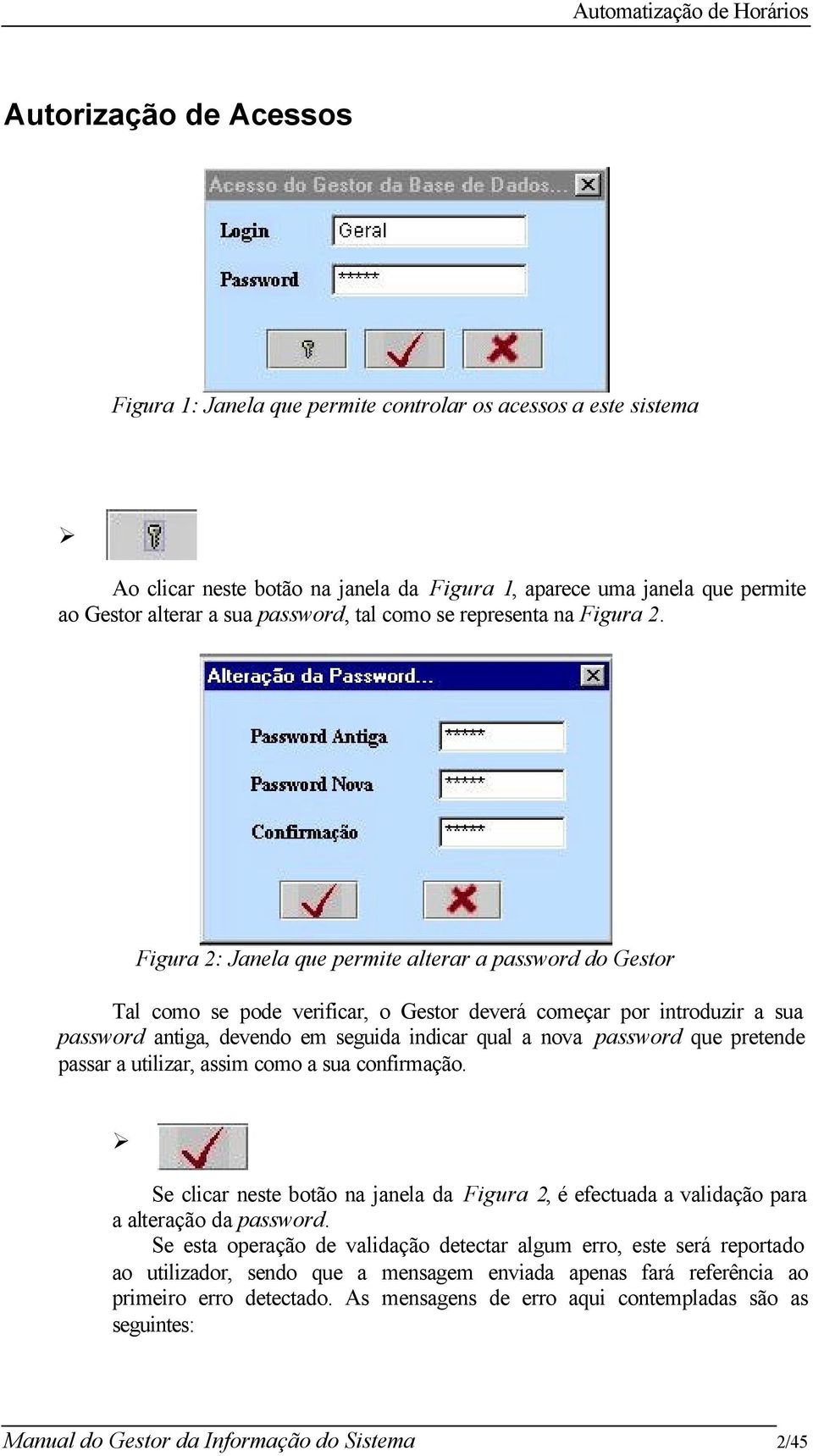 Figura 2: Janela que permite alterar a password do Gestor Tal como se pode verificar, o Gestor deverá começar por introduzir a sua password antiga, devendo em seguida indicar qual a nova password que