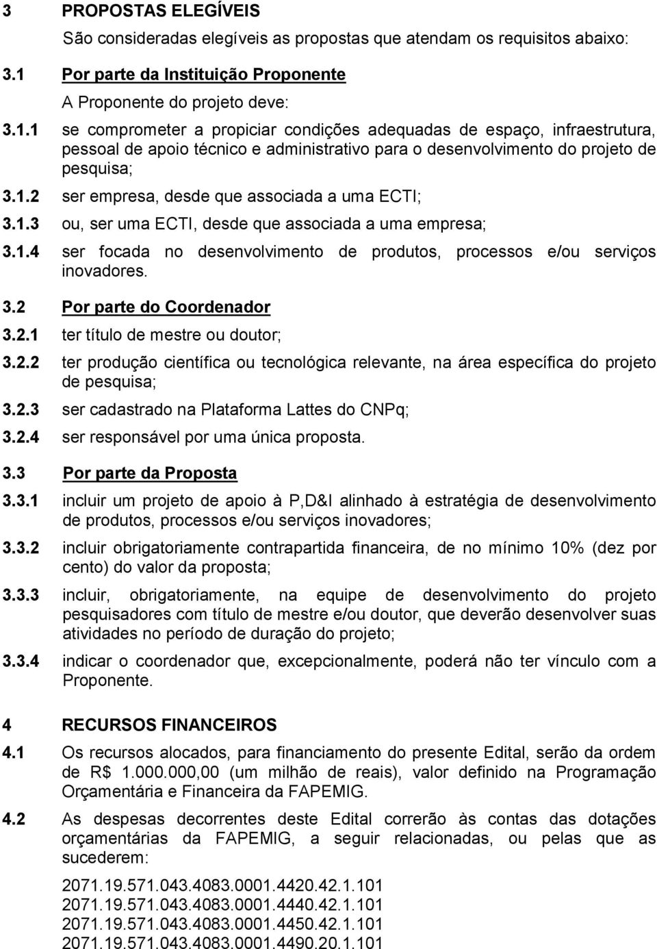 1 se comprometer a propiciar condições adequadas de espaço, infraestrutura, pessoal de apoio técnico e administrativo para o desenvolvimento do projeto de pesquisa; 3.1.2 ser empresa, desde que associada a uma ECTI; 3.