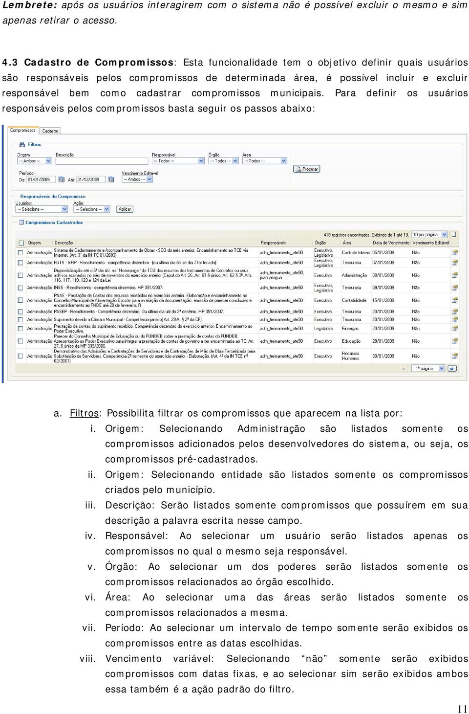 cadastrar compromissos municipais. Para definir os usuários responsáveis pelos compromissos basta seguir os passos abaixo: a. Filtros: Possibilita filtrar os compromissos que aparecem na lista por: i.