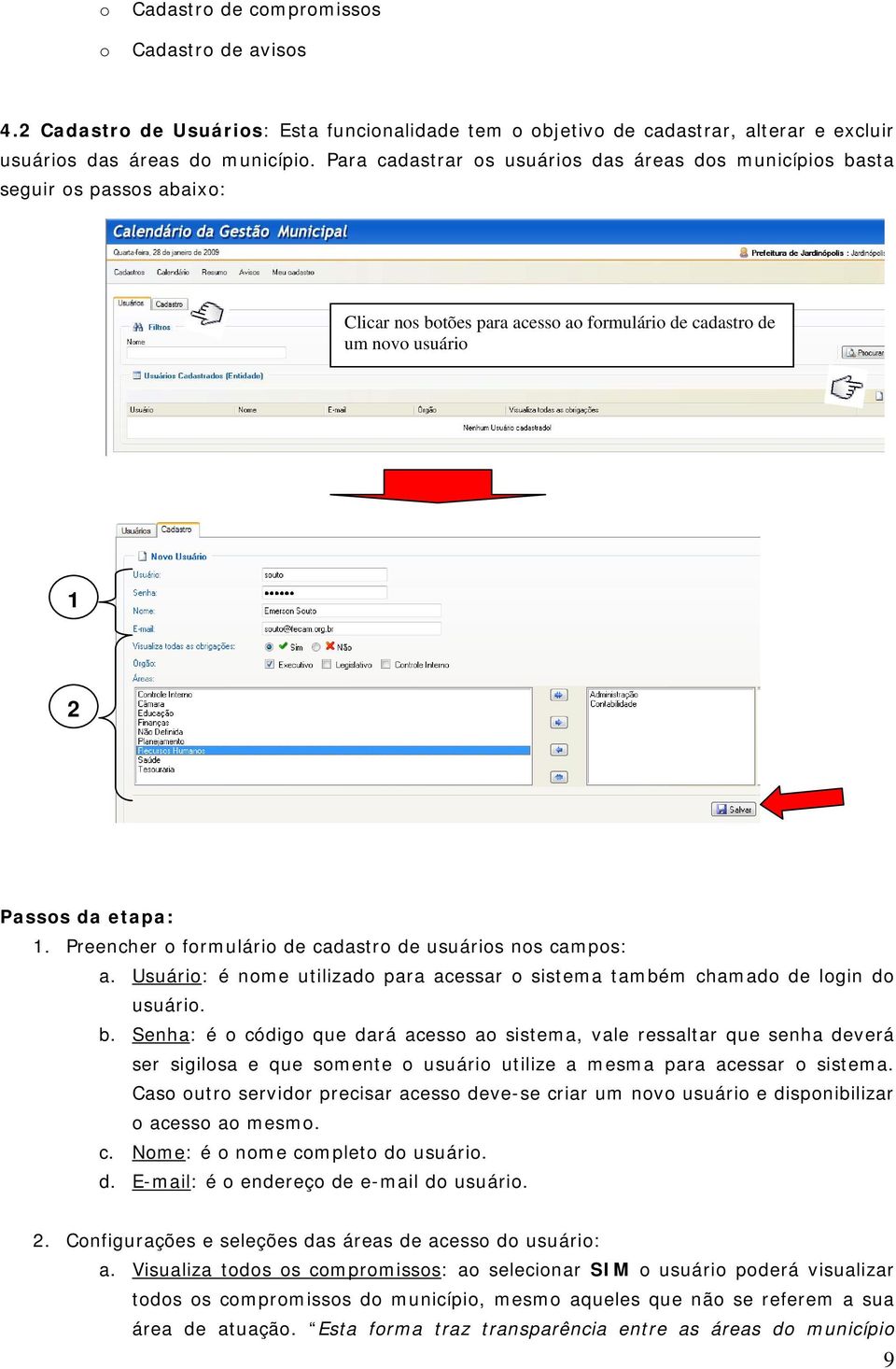Preencher o formulário de cadastro de usuários nos campos: a. Usuário: é nome utilizado para acessar o sistema também chamado de login do usuário. b.